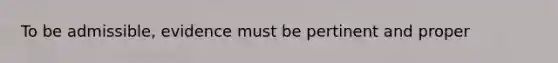 To be admissible, evidence must be pertinent and proper