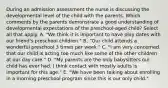 During an admission assessment the nurse is discussing the developmental level of the child with the parents. Which comments by the parents demonstrate a good understanding of developmental expectations of the preschool-aged child? Select all that apply. A. "We think it is important to have play dates with our friend's preschool children." B. "Our child attends a wonderful preschool 3 times per week." C. "I am very concerned that our child is acting too much like some of the other children at our day care." D. "My parents are the only babysitters our child has ever had. I think contact with mostly adults is important for this age." E. "We have been talking about enrolling in a morning preschool program since this is our only child."