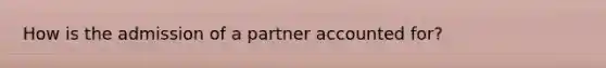 How is the admission of a partner accounted for?