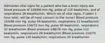 Admission vital signs for a patient who has a brain injury are blood pressure of 128/68 mm Hg, pulse of 110 beats/min, and of respirations 26 breaths/min. Which set of vital signs, if taken 1 hour later, will be of most concern to the nurse? Blood pressure 154/68 mm Hg, pulse 56 beats/min, respirations 12 breaths/min Blood pressure 134/72 mm Hg, pulse 90 beats/min, respirations 32 breaths/min Blood pressure 148/78 mm Hg, pulse 112 beats/min, respirations 28 breaths/min Blood pressure 110/70 mm Hg, pulse 120 beats/min, respirations 30 breaths/min