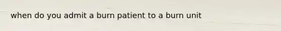 when do you admit a burn patient to a burn unit