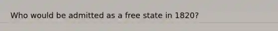 Who would be admitted as a free state in 1820?