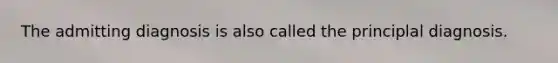 The admitting diagnosis is also called the principlal diagnosis.