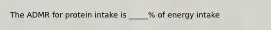 The ADMR for protein intake is _____% of energy intake