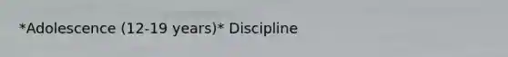 *Adolescence (12-19 years)* Discipline