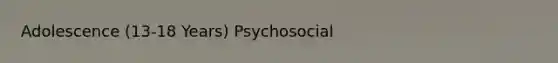 Adolescence (13-18 Years) Psychosocial