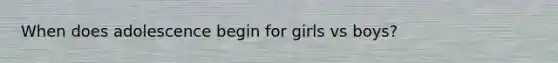 When does adolescence begin for girls vs boys?