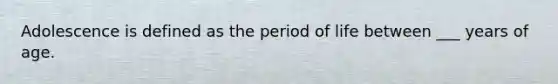 Adolescence is defined as the period of life between ___ years of age.