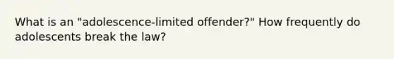 What is an "adolescence-limited offender?" How frequently do adolescents break the law?