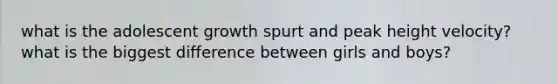 what is the adolescent growth spurt and peak height velocity? what is the biggest difference between girls and boys?