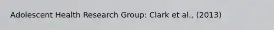 Adolescent Health Research Group: Clark et al., (2013)