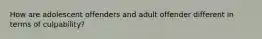 How are adolescent offenders and adult offender different in terms of culpability?