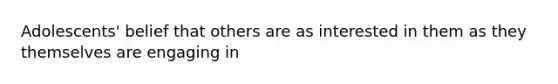 Adolescents' belief that others are as interested in them as they themselves are engaging in