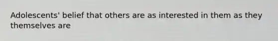 Adolescents' belief that others are as interested in them as they themselves are