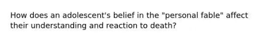 How does an adolescent's belief in the "personal fable" affect their understanding and reaction to death?