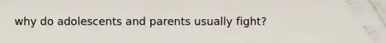 why do adolescents and parents usually fight?