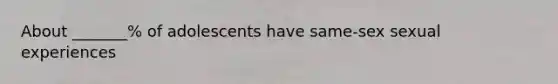 About _______% of adolescents have same-sex sexual experiences