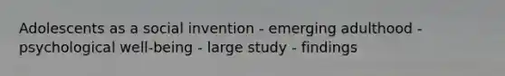 Adolescents as a social invention - emerging adulthood - psychological well-being - large study - findings