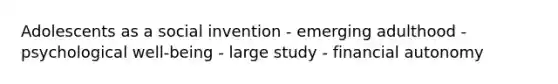 Adolescents as a social invention - emerging adulthood - psychological well-being - large study - financial autonomy