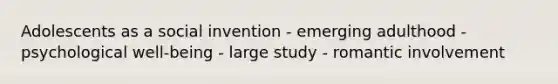 Adolescents as a social invention - emerging adulthood - psychological well-being - large study - romantic involvement