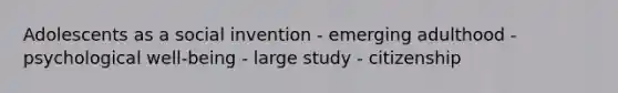 Adolescents as a social invention - emerging adulthood - psychological well-being - large study - citizenship