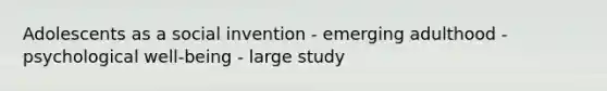 Adolescents as a social invention - emerging adulthood - psychological well-being - large study