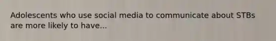 Adolescents who use social media to communicate about STBs are more likely to have...