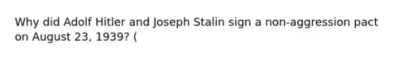 Why did Adolf Hitler and Joseph Stalin sign a non-aggression pact on August 23, 1939? (