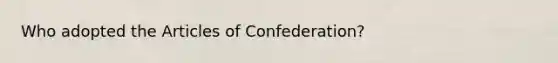 Who adopted the Articles of Confederation?