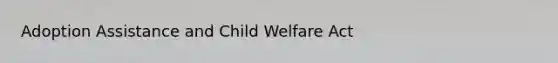 Adoption Assistance and Child Welfare Act