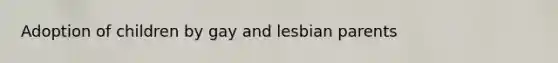 Adoption of children by gay and lesbian parents