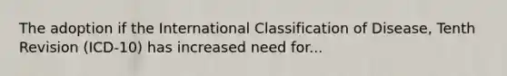 The adoption if the International Classification of Disease, Tenth Revision (ICD-10) has increased need for...