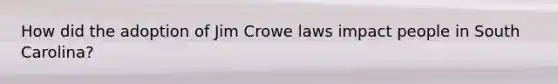 How did the adoption of Jim Crowe laws impact people in South Carolina?