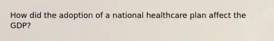 How did the adoption of a national healthcare plan affect the GDP?