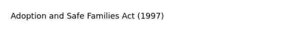 Adoption and Safe Families Act (1997)