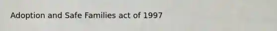 Adoption and Safe Families act of 1997