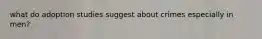 what do adoption studies suggest about crimes especially in men?