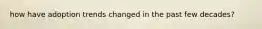 how have adoption trends changed in the past few decades?
