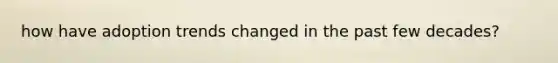 how have adoption trends changed in the past few decades?