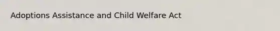 Adoptions Assistance and Child Welfare Act