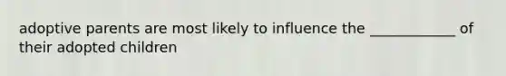 adoptive parents are most likely to influence the ____________ of their adopted children