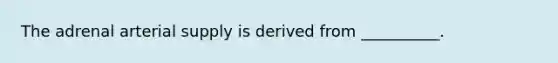 The adrenal arterial supply is derived from __________.