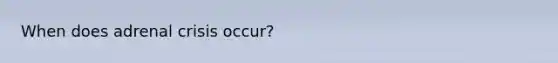 When does adrenal crisis occur?