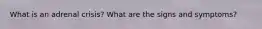 What is an adrenal crisis? What are the signs and symptoms?
