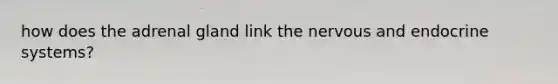 how does the adrenal gland link the nervous and endocrine systems?
