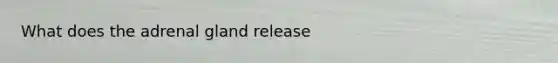 What does the adrenal gland release