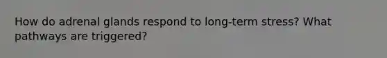 How do adrenal glands respond to long-term stress? What pathways are triggered?