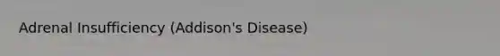 Adrenal Insufficiency (Addison's Disease)