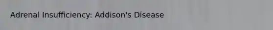 Adrenal Insufficiency: Addison's Disease