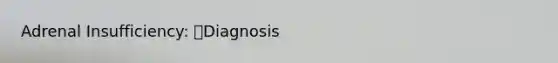 Adrenal Insufficiency: Diagnosis